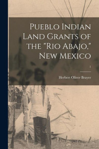 Pueblo Indian Land Grants Of The Rio Abajo, New Mexico; 1 Pueblo Indian Land Grants Of The Rio Abajo, New Mexico; 1