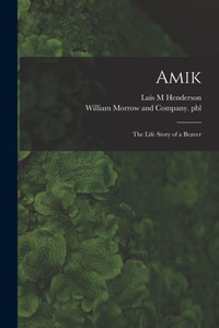 Amik: The Life Story Of A Beaver Amik: The Life Story Of A Beaver
