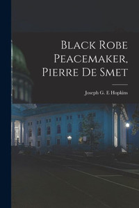 Black Robe Peacemaker, Pierre De Smet Black Robe Peacemaker, Pierre De Smet