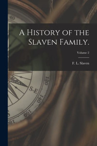 A History Of The Slaven Family.; Volume 2 A History Of The Slaven Family.; Volume 2