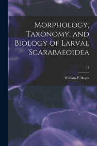 Morphology, Taxonomy, And Biology Of Larval Scarabaeoidea; 12 Morphology, Taxonomy, And Biology Of Larval Scarabaeoidea; 12