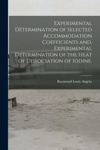 Experimental Determination Of Selected Accommodation Coefficients And, Experimental Determination Of The Heat Of Dissociation Of Iodine. Experimental Determination Of Selected Accommodation Coefficients And, Experimental Determination Of The Heat Of Dissociation Of Iodine.