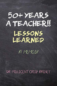 50+ Years a Teacher!!: Lessons Learned: A Memoir 50+ Years a Teacher!!: Lessons Learned: A Memoir