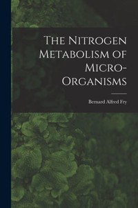 The Nitrogen Metabolism Of Micro-Organisms The Nitrogen Metabolism Of Micro-Organisms