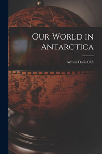 Our World In Antarctica Our World In Antarctica