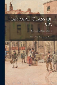 Harvard Class Of 1925: Thirty-Fifth Anniversary Report Harvard Class Of 1925: Thirty-Fifth Anniversary Report