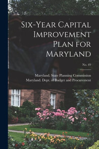 Six-Year Capital Improvement Plan For Maryland; No. 49 Six-Year Capital Improvement Plan For Maryland; No. 49
