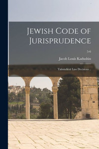 Jewish Code Of Jurisprudence: Talmudical Law Decisions ..; 5-6 Jewish Code Of Jurisprudence: Talmudical Law Decisions ..; 5-6
