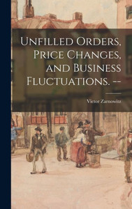 Unfilled Orders, Price Changes, And Business Fluctuations. -- Unfilled Orders, Price Changes, And Business Fluctuations. --