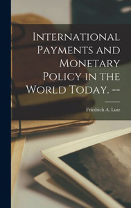 International Payments And Monetary Policy In The World Today. -- International Payments And Monetary Policy In The World Today. --