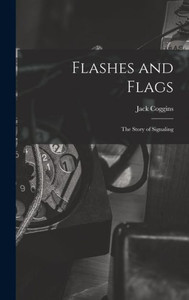 Flashes And Flags: The Story Of Signaling Flashes And Flags: The Story Of Signaling