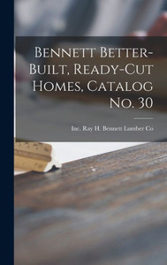 Bennett Better-Built, Ready-Cut Homes, Catalog No. 30 Bennett Better-Built, Ready-Cut Homes, Catalog No. 30