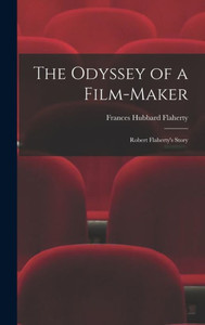 The Odyssey Of A Film-Maker: Robert Flaherty'S Story The Odyssey Of A Film-Maker: Robert Flaherty'S Story