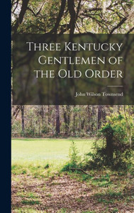 Three Kentucky Gentlemen Of The Old Order Three Kentucky Gentlemen Of The Old Order