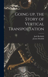 Going Up, The Story Of Vertical Transportation Going Up, The Story Of Vertical Transportation
