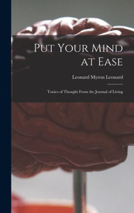 Put Your Mind At Ease; Tonics Of Thought From The Journal Of Living Put Your Mind At Ease; Tonics Of Thought From The Journal Of Living