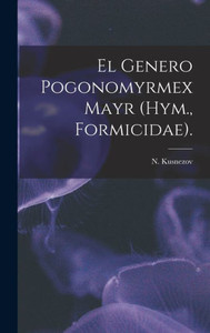 El Genero Pogonomyrmex Mayr (Hym., Formicidae). El Genero Pogonomyrmex Mayr (Hym., Formicidae).