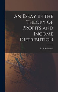An Essay In The Theory Of Profits And Income Distribution