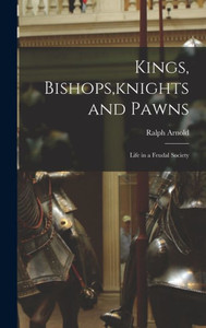 Kings, Bishops, Knights And Pawns: Life In A Feudal Society Kings, Bishops, Knights And Pawns: Life In A Feudal Society