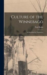 Culture Of The Winnebago: As Described By Themselves Culture Of The Winnebago: As Described By Themselves