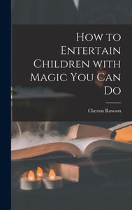 How To Entertain Children With Magic You Can Do How To Entertain Children With Magic You Can Do