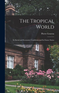 The Tropical World: Its Social And Economic Conditions And Its Future Status