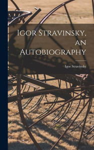Igor Stravinsky, An Autobiography Igor Stravinsky, An Autobiography