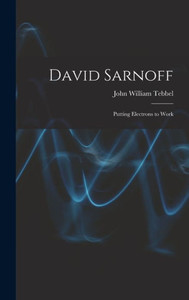 David Sarnoff: Putting Electrons To Work David Sarnoff: Putting Electrons To Work