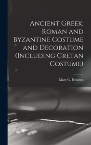 Ancient Greek, Roman And Byzantine Costume And Decoration (Including Cretan Costume)