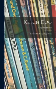 Ketch Dog; Illustrated By Evelyn Copelman Ketch Dog; Illustrated By Evelyn Copelman
