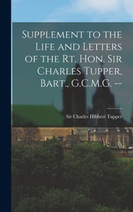Supplement To The Life And Letters Of The Rt. Hon. Sir Charles Tupper, Bart., G.C.M.G. --