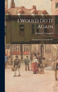 I Would Do It Again: Reminiscences Of The Rockies I Would Do It Again: Reminiscences Of The Rockies
