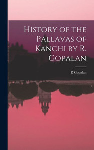 History Of The Pallavas Of Kanchi By R. Gopalan History Of The Pallavas Of Kanchi By R. Gopalan