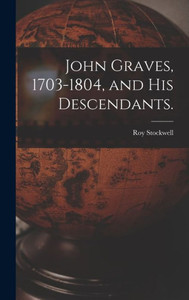 John Graves, 1703-1804, And His Descendants. John Graves, 1703-1804, And His Descendants.