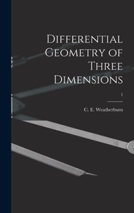 Differential Geometry Of Three Dimensions; 1 Differential Geometry Of Three Dimensions; 1