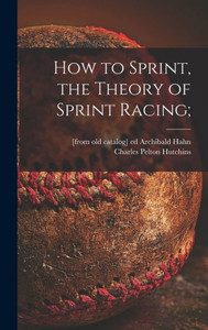 How To Sprint, The Theory Of Sprint Racing; How To Sprint, The Theory Of Sprint Racing;