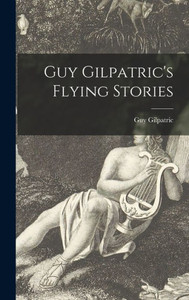 Guy Gilpatric'S Flying Stories Guy Gilpatric'S Flying Stories