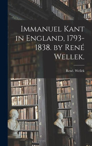 Immanuel Kant In England, 1793-1838. By Rene? Wellek. Immanuel Kant In England, 1793-1838. By Rene? Wellek.