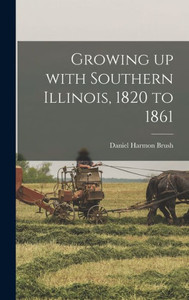 Growing Up With Southern Illinois, 1820 To 1861 Growing Up With Southern Illinois, 1820 To 1861