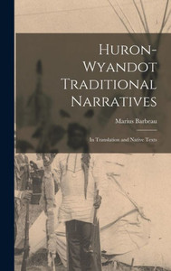 Huron-Wyandot Traditional Narratives: In Translation And Native Texts Huron-Wyandot Traditional Narratives: In Translation And Native Texts