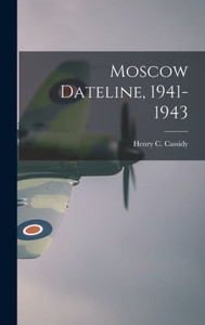 Moscow Dateline, 1941-1943 Moscow Dateline, 1941-1943