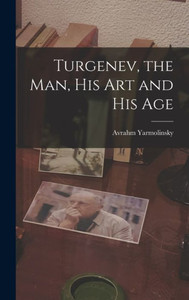 Turgenev, The Man, His Art And His Age