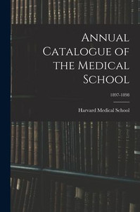 Annual Catalogue Of The Medical School; 1897-1898 Annual Catalogue Of The Medical School; 1897-1898