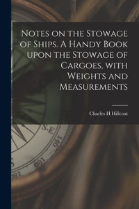 Notes On The Stowage Of Ships [Microform]. A Handy Book Upon The Stowage Of Cargoes, With Weights And Measurements