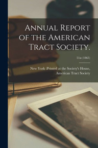 Annual Report Of The American Tract Society.; 51St (1865) Annual Report Of The American Tract Society.; 51St (1865)