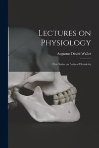 Lectures On Physiology: First Series On Animal Electricity