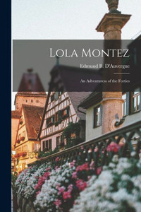 Lola Montez: An Adventuress Of The Forties