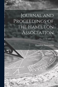 Journal And Proceedings Of The Hamilton Association; No. 14-15 1897-99 Journal And Proceedings Of The Hamilton Association; No. 14-15 1897-99