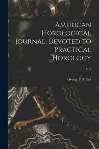 American Horological Journal, Devoted To Practical Horology; V. 3