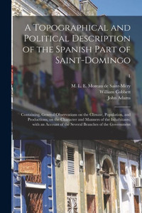 A Topographical And Political Description Of The Spanish Part Of Saint-Domingo: Containing, General Observations On The Climate, Population, And ... An Account Of The Several Branches Of...; 1 A Topographical And Political Description Of The Spanish Part Of Saint-Domingo: Containing, General Observations On The Climate, Population, And ... An Account Of The Several Branches Of...; 1